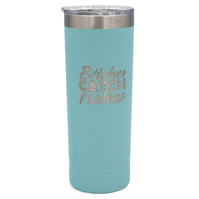 B*tches Catch Fishes 22oz Skinny Tumbler