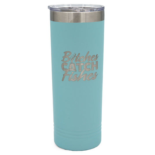 B*tches Catch Fishes 22oz Skinny Tumbler